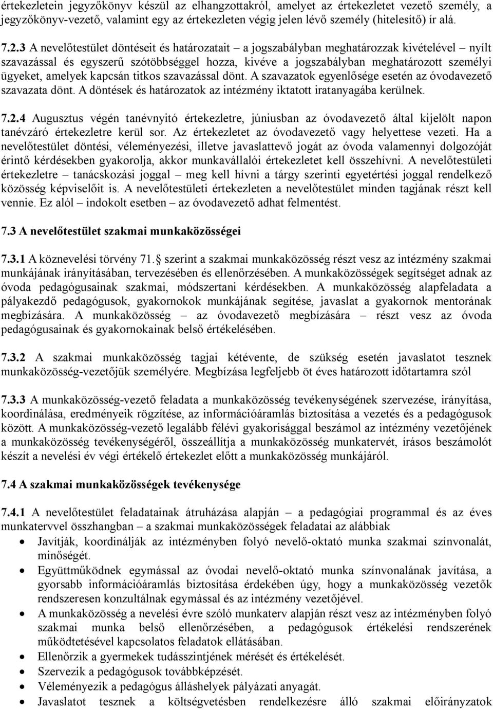 amelyek kapcsán titkos szavazással dönt. A szavazatok egyenlősége esetén az óvodavezető szavazata dönt. A döntések és határozatok az intézmény iktatott iratanyagába kerülnek. 7.2.