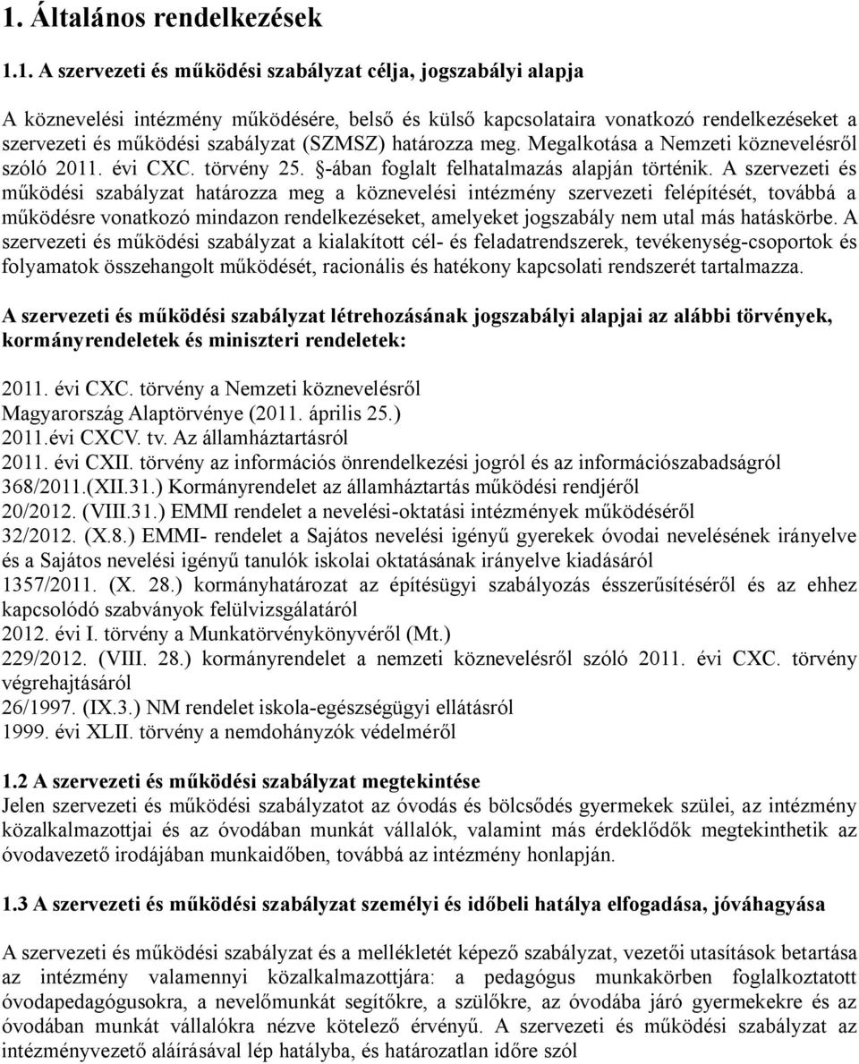 A szervezeti és működési szabályzat határozza meg a köznevelési intézmény szervezeti felépítését, továbbá a működésre vonatkozó mindazon rendelkezéseket, amelyeket jogszabály nem utal más hatáskörbe.