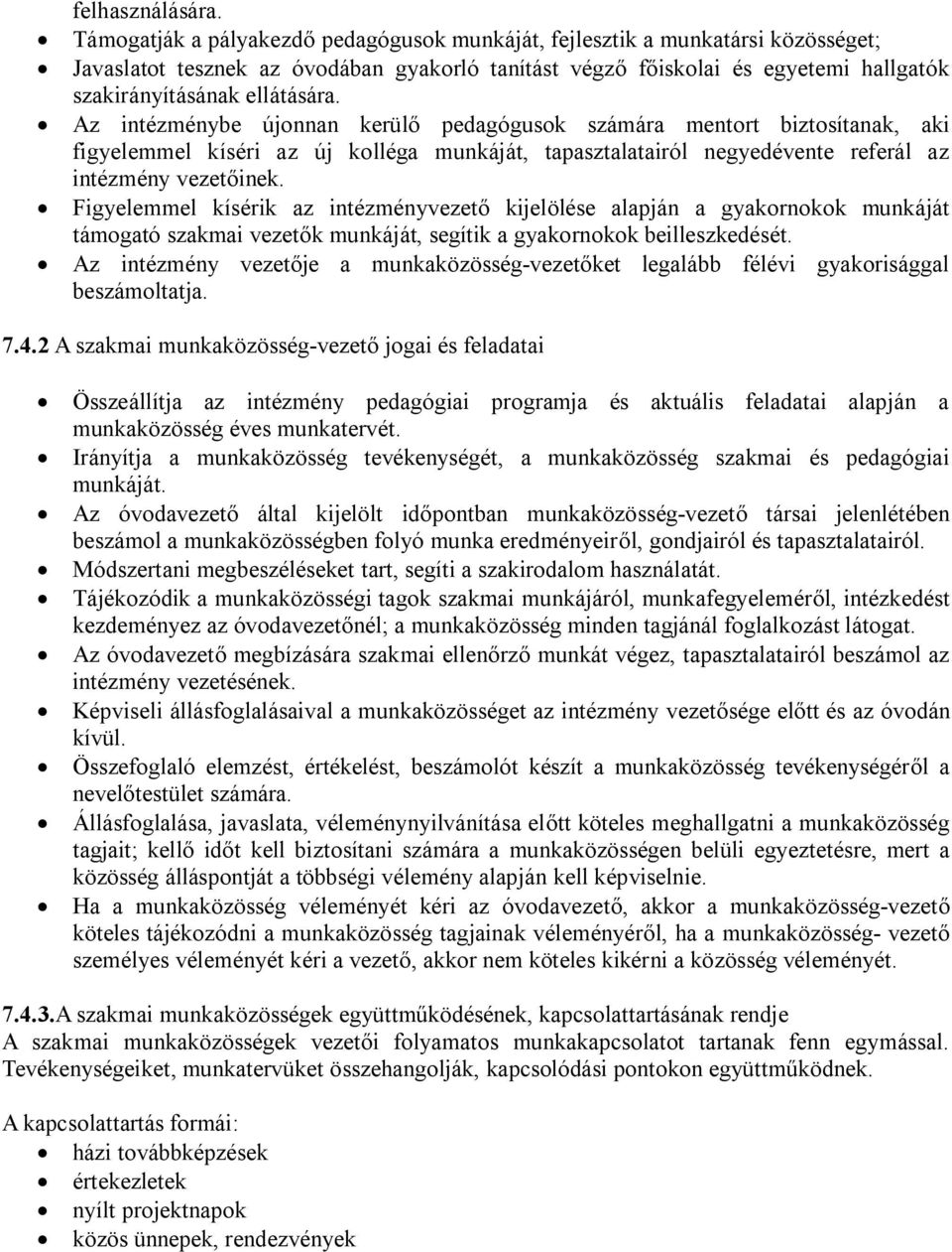 Az intézménybe újonnan kerülő pedagógusok számára mentort biztosítanak, aki figyelemmel kíséri az új kolléga munkáját, tapasztalatairól negyedévente referál az intézmény vezetőinek.