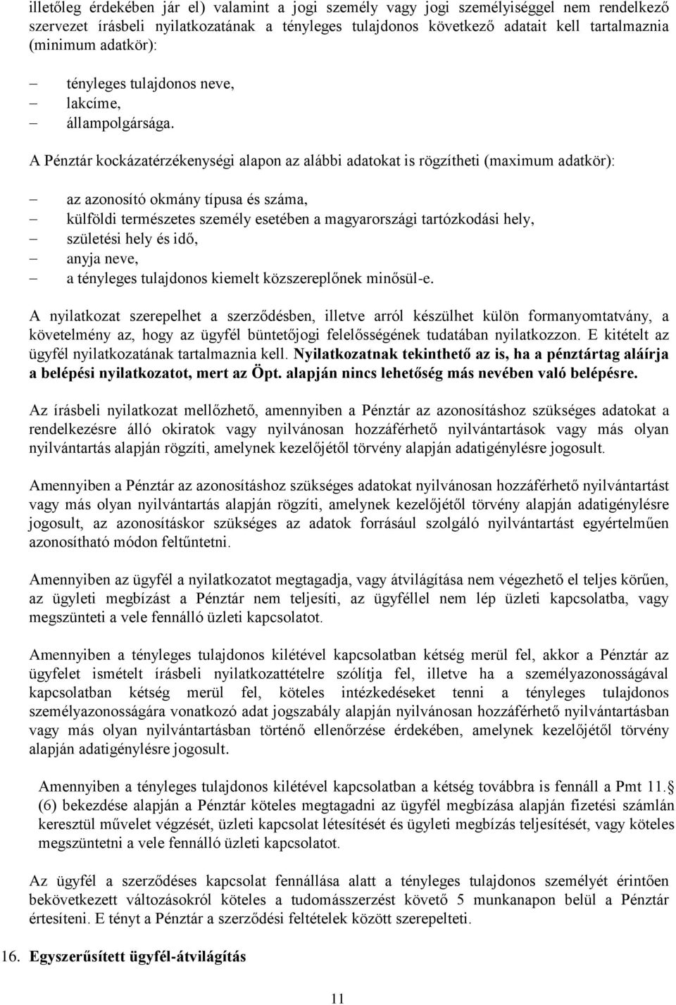 A Pénztár kockázatérzékenységi alapon az alábbi adatokat is rögzítheti (maximum adatkör): az azonosító okmány típusa és száma, külföldi természetes személy esetében a magyarországi tartózkodási hely,