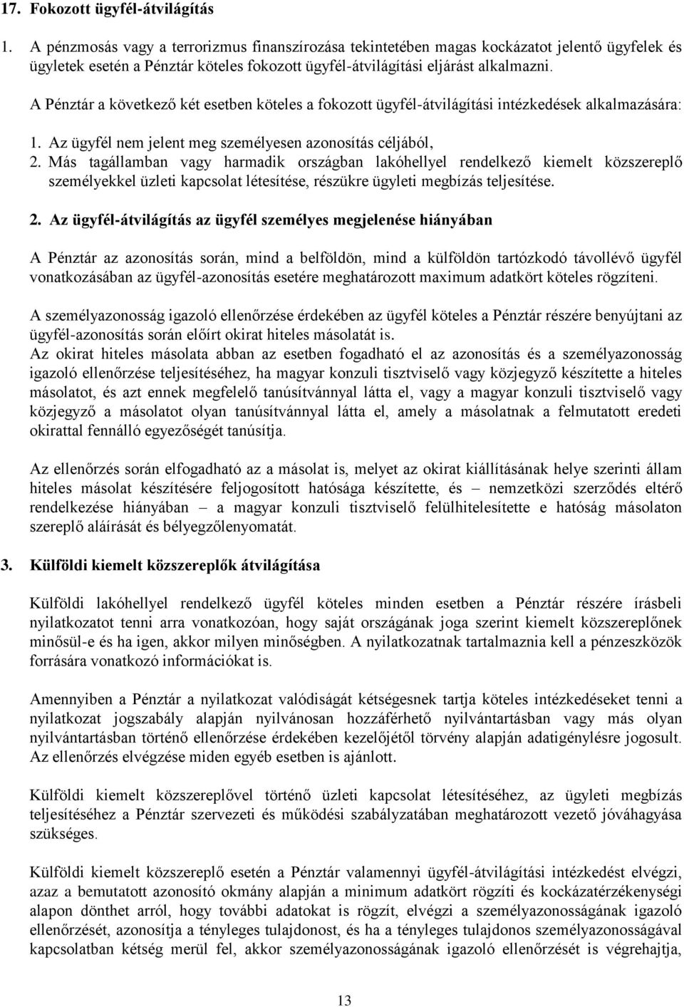 A Pénztár a következő két esetben köteles a fokozott ügyfél-átvilágítási intézkedések alkalmazására: 1. Az ügyfél nem jelent meg személyesen azonosítás céljából, 2.