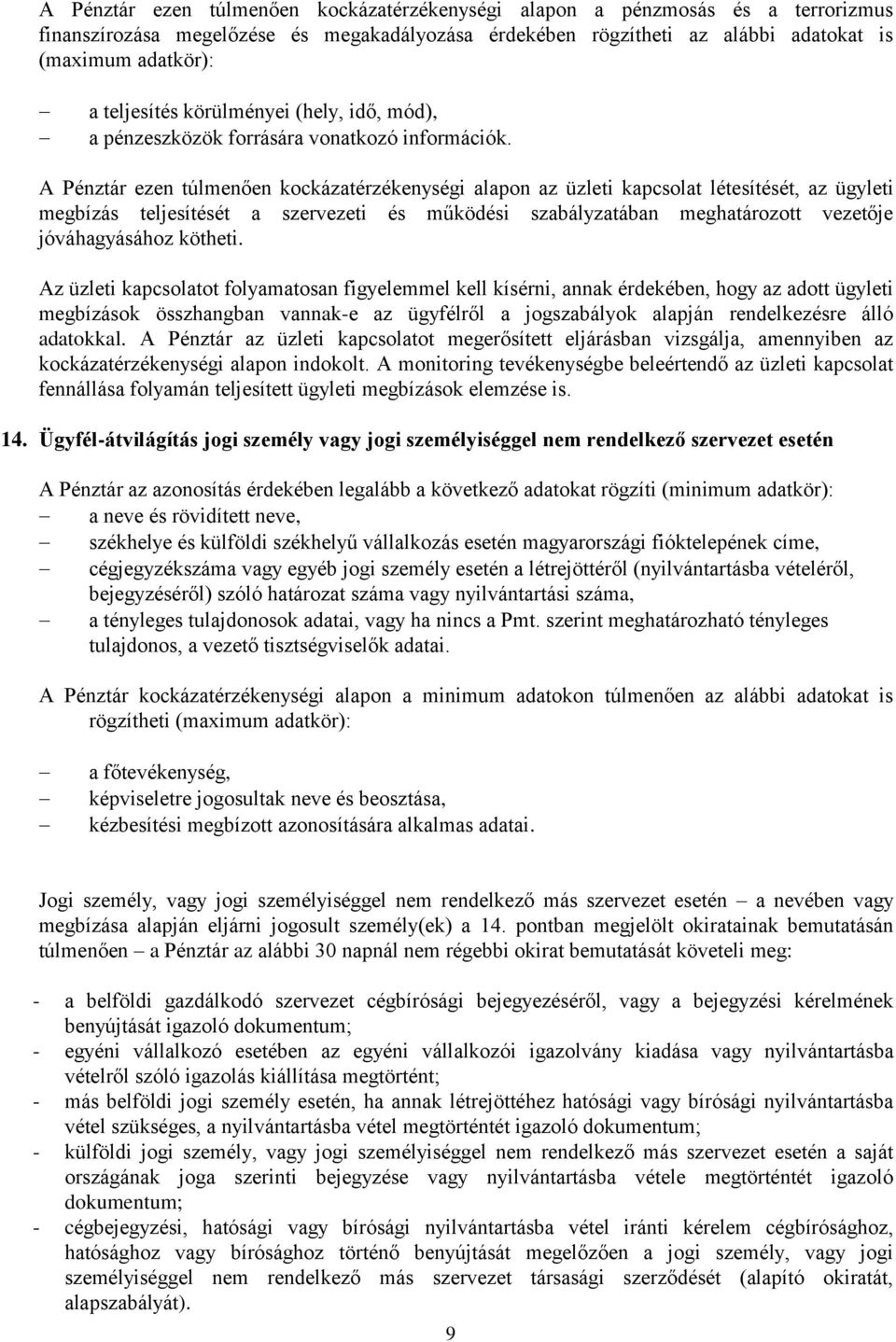 A Pénztár ezen túlmenően kockázatérzékenységi alapon az üzleti kapcsolat létesítését, az ügyleti megbízás teljesítését a szervezeti és működési szabályzatában meghatározott vezetője jóváhagyásához