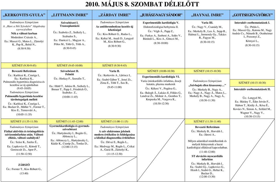 , Ea.: Masszi G., Matos L., Zámolyi K., Pap K., Belső N., (8:30-9:30) Szívsebészet I. Transzplantáció Üe.: Szabolcs Z., Székely L., Szabados S., Ea.: Daróczi L., Magyar A., Pólos M., Tóth G., Tóth A.