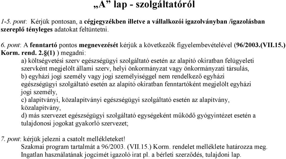 (1) ) megadni: a) költségvetési szerv egészségügyi szolgáltató esetén az alapító okiratban felügyeleti szervként megjelölt állami szerv, helyi önkormányzat vagy önkormányzati társulás, b) egyházi