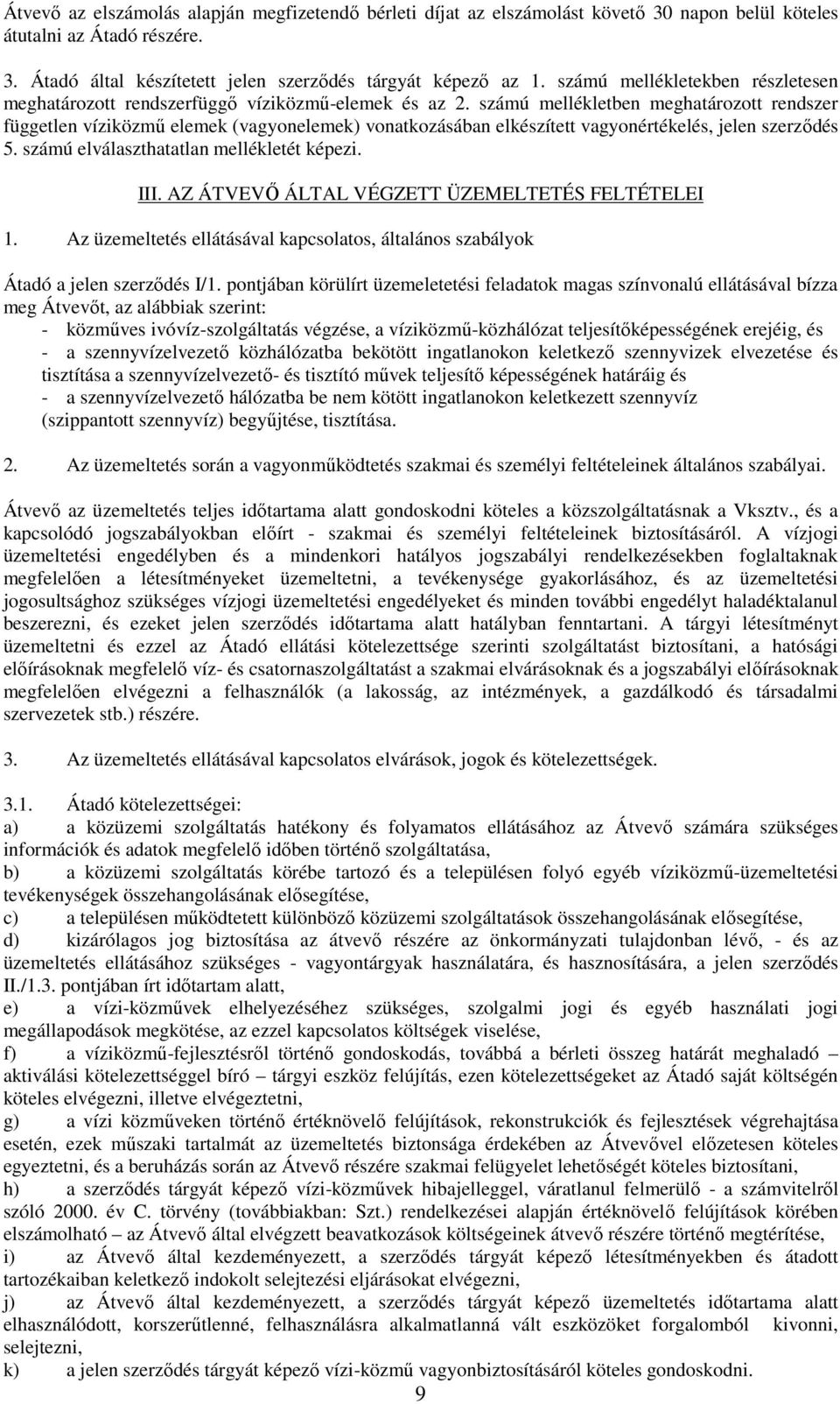 számú mellékletben meghatározott rendszer független víziközmű elemek (vagyonelemek) vonatkozásában elkészített vagyonértékelés, jelen szerződés 5. számú elválaszthatatlan mellékletét képezi. III.