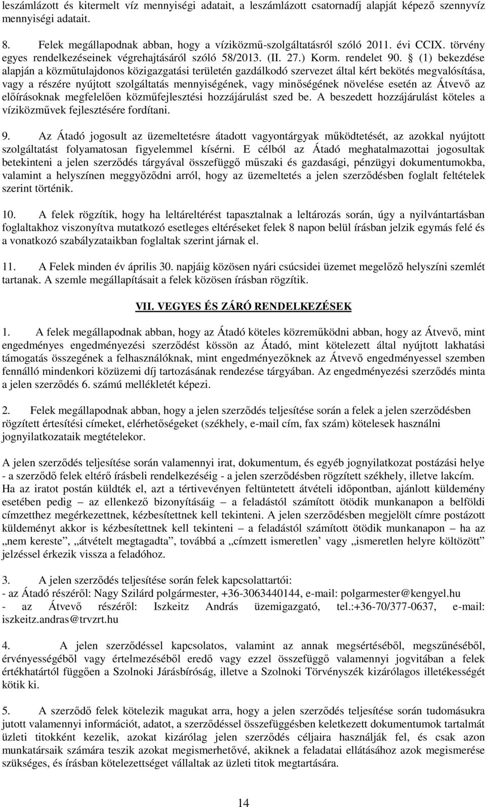 (1) bekezdése alapján a közműtulajdonos közigazgatási területén gazdálkodó szervezet által kért bekötés megvalósítása, vagy a részére nyújtott szolgáltatás mennyiségének, vagy minőségének növelése