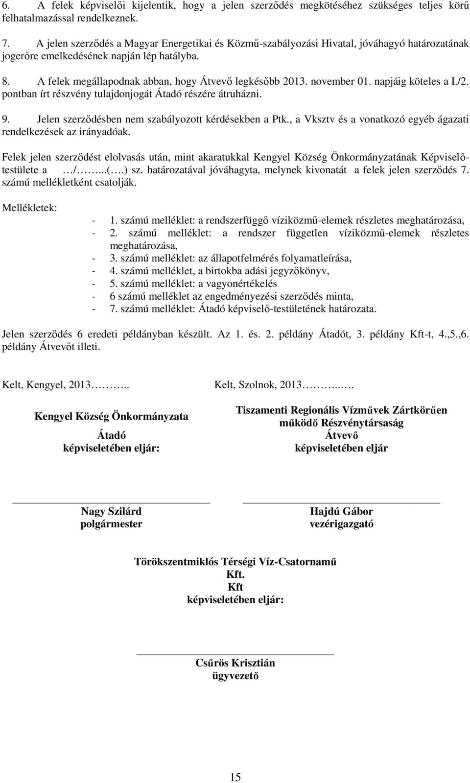 november 01. napjáig köteles a I./2. pontban írt részvény tulajdonjogát Átadó részére átruházni. 9. Jelen szerződésben nem szabályozott kérdésekben a Ptk.