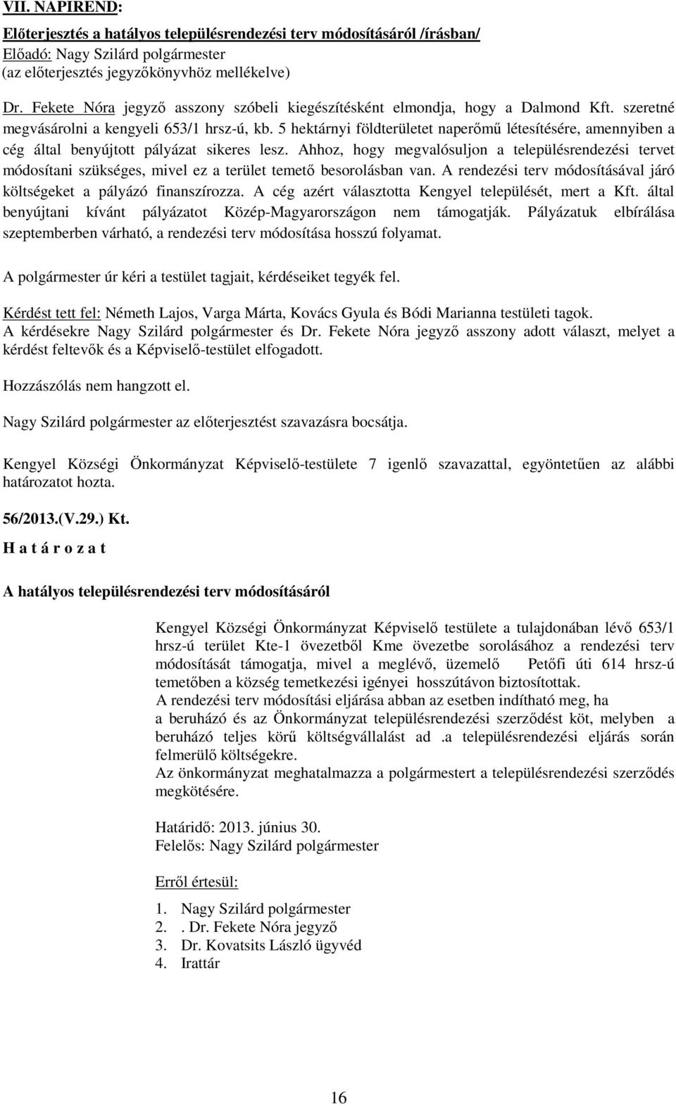 5 hektárnyi földterületet naperőmű létesítésére, amennyiben a cég által benyújtott pályázat sikeres lesz.