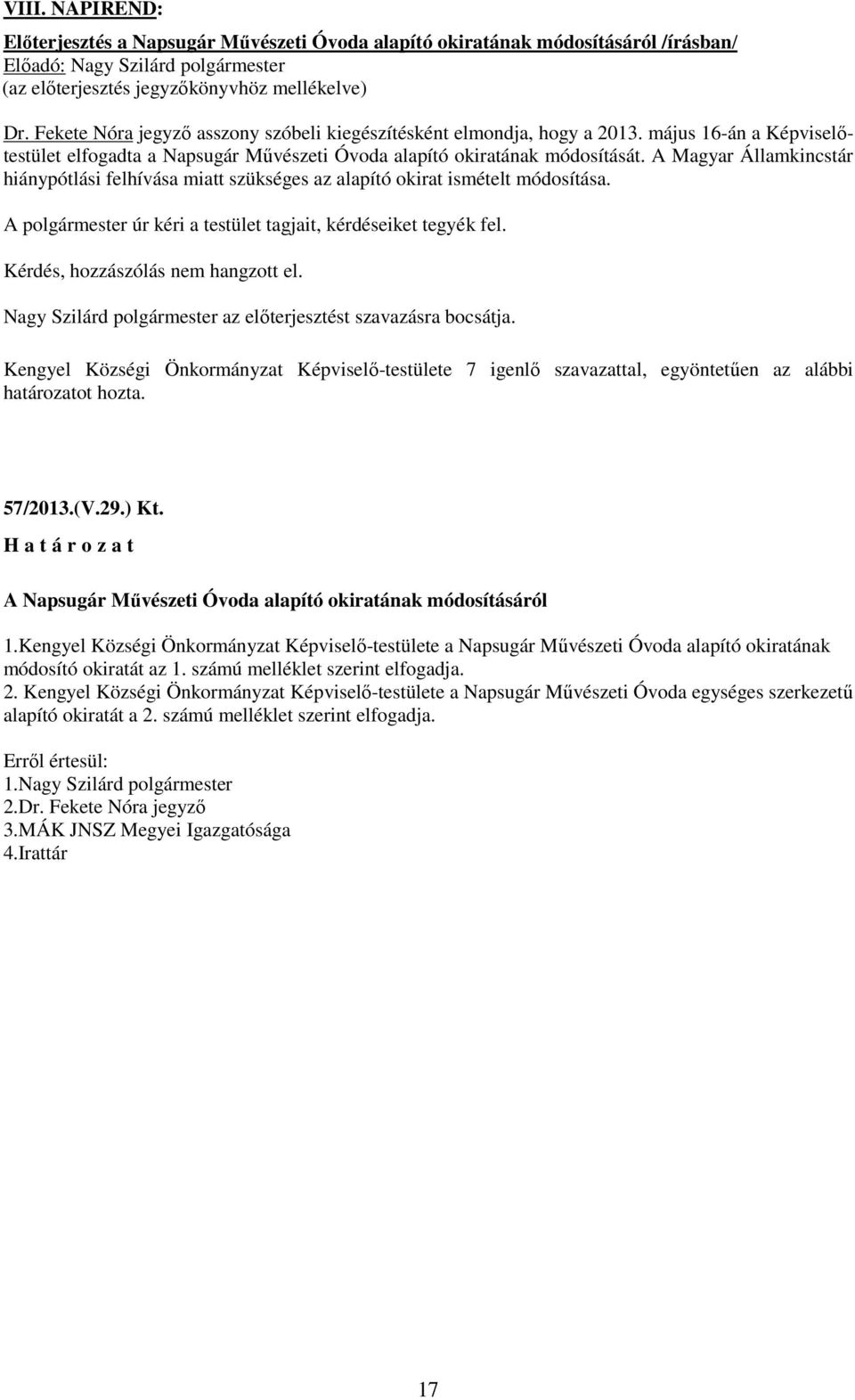 A Magyar Államkincstár hiánypótlási felhívása miatt szükséges az alapító okirat ismételt módosítása. A polgármester úr kéri a testület tagjait, kérdéseiket tegyék fel.