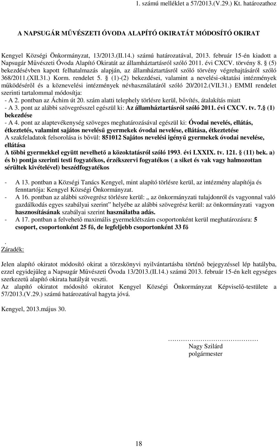 (5) bekezdésévben kapott felhatalmazás alapján, az államháztartásról szóló törvény végrehajtásáról szóló 368/2011.(XII.31.) Korm. rendelet 5.