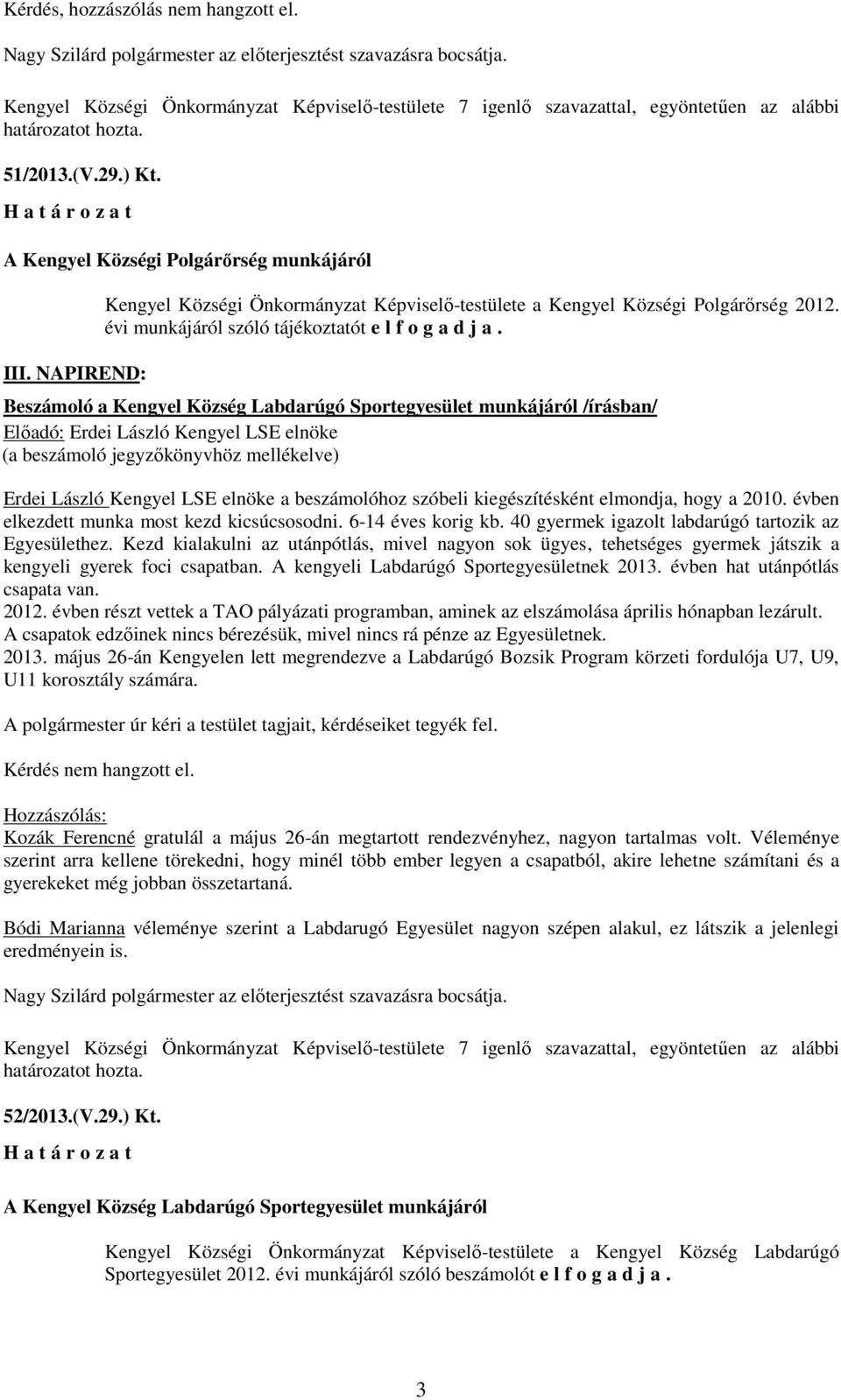 NAPIREND: Kengyel Községi Önkormányzat Képviselő-testülete a Kengyel Községi Polgárőrség 2012. évi munkájáról szóló tájékoztatót e l f o g a d j a.