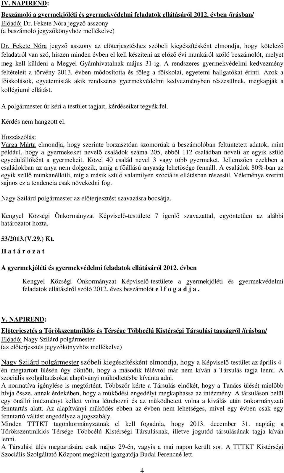 meg kell küldeni a Megyei Gyámhivatalnak május 31-ig. A rendszeres gyermekvédelmi kedvezmény feltételeit a törvény 2013. évben módosította és főleg a főiskolai, egyetemi hallgatókat érinti.