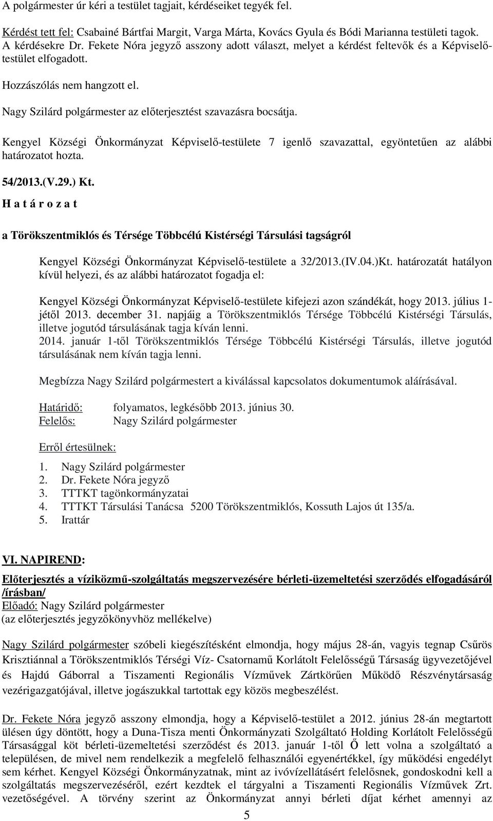 Kengyel Községi Önkormányzat Képviselő-testülete 7 igenlő szavazattal, egyöntetűen az alábbi határozatot hozta. 54/2013.(V.29.) Kt.