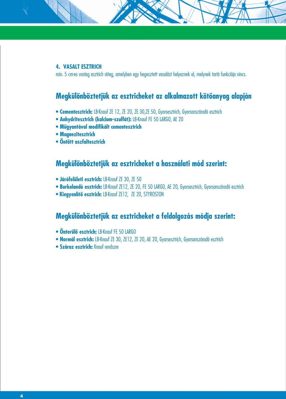 LB-Knauf FE 50 LARGO, AE 20 Mûgyantával modifikált cementesztrich Magnezitesztrich Öntött aszfaltesztrich Megkülönböztetjük az esztricheket a használati mód szerint: Járófelületi esztrich: LB-Knauf