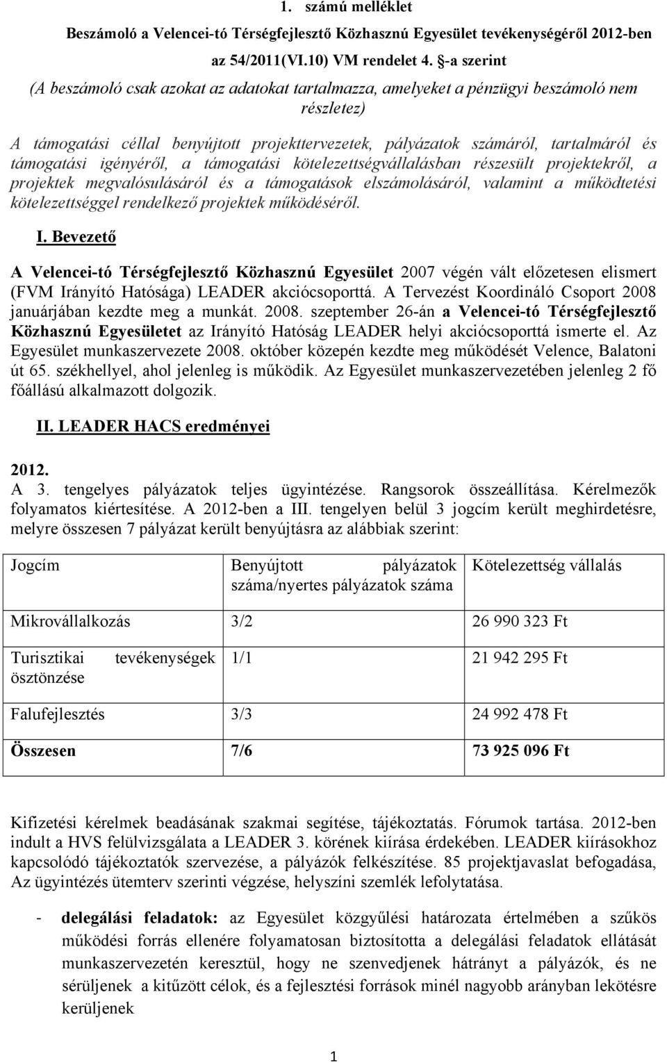 támogatási igényéről, a támogatási kötelezettségvállalásban részesült projektekről, a projektek megvalósulásáról és a támogatások elszámolásáról, valamint a működtetési kötelezettséggel rendelkező