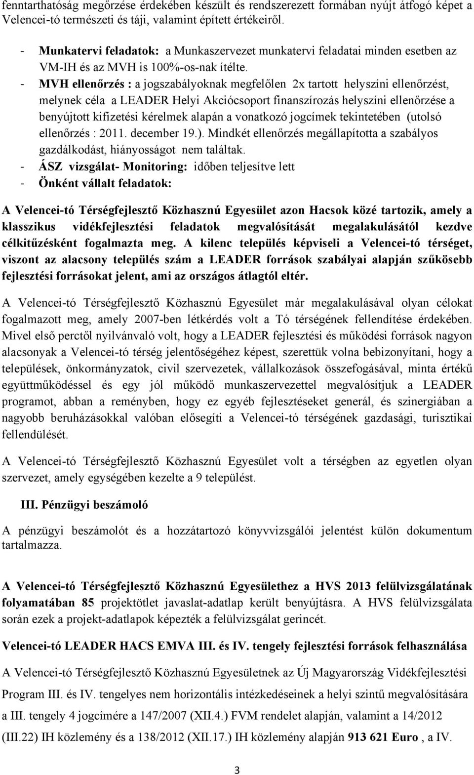 MVH ellenőrzés : a jogszabályoknak megfelőlen 2x tartott helyszíni ellenőrzést, melynek céla a Helyi Akciócsoport finanszírozás helyszíni ellenőrzése a benyújtott kifizetési kérelmek alapán a