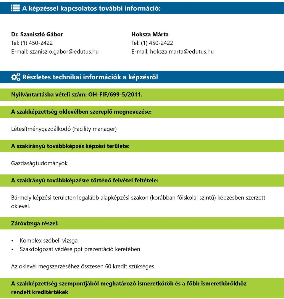 A szakképzettség oklevélben szereplő megnevezése: Létesítménygazdálkodó (Facility manager) A szakirányú továbbképzés képzési területe: Gazdaságtudományok A szakirányú továbbképzésre történő felvétel