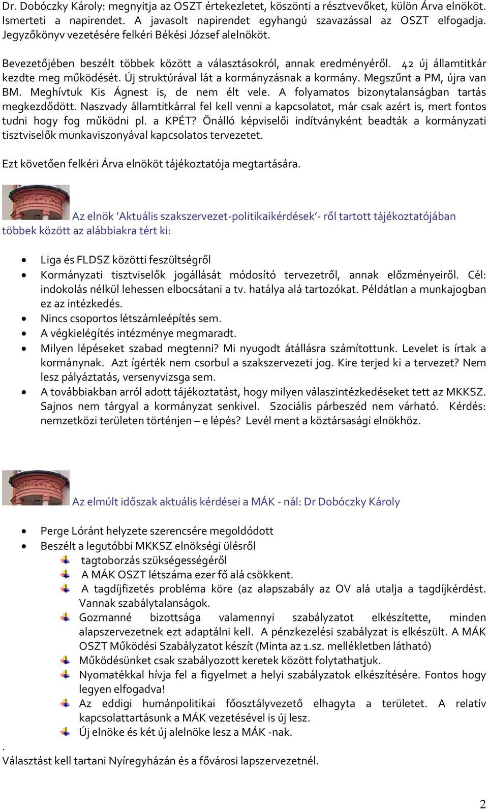 Új struktúrával lát a kormányzásnak a kormány. Megszűnt a PM, újra van BM. Meghívtuk Kis Ágnest is, de nem élt vele. A folyamatos bizonytalanságban tartás megkezdődött.