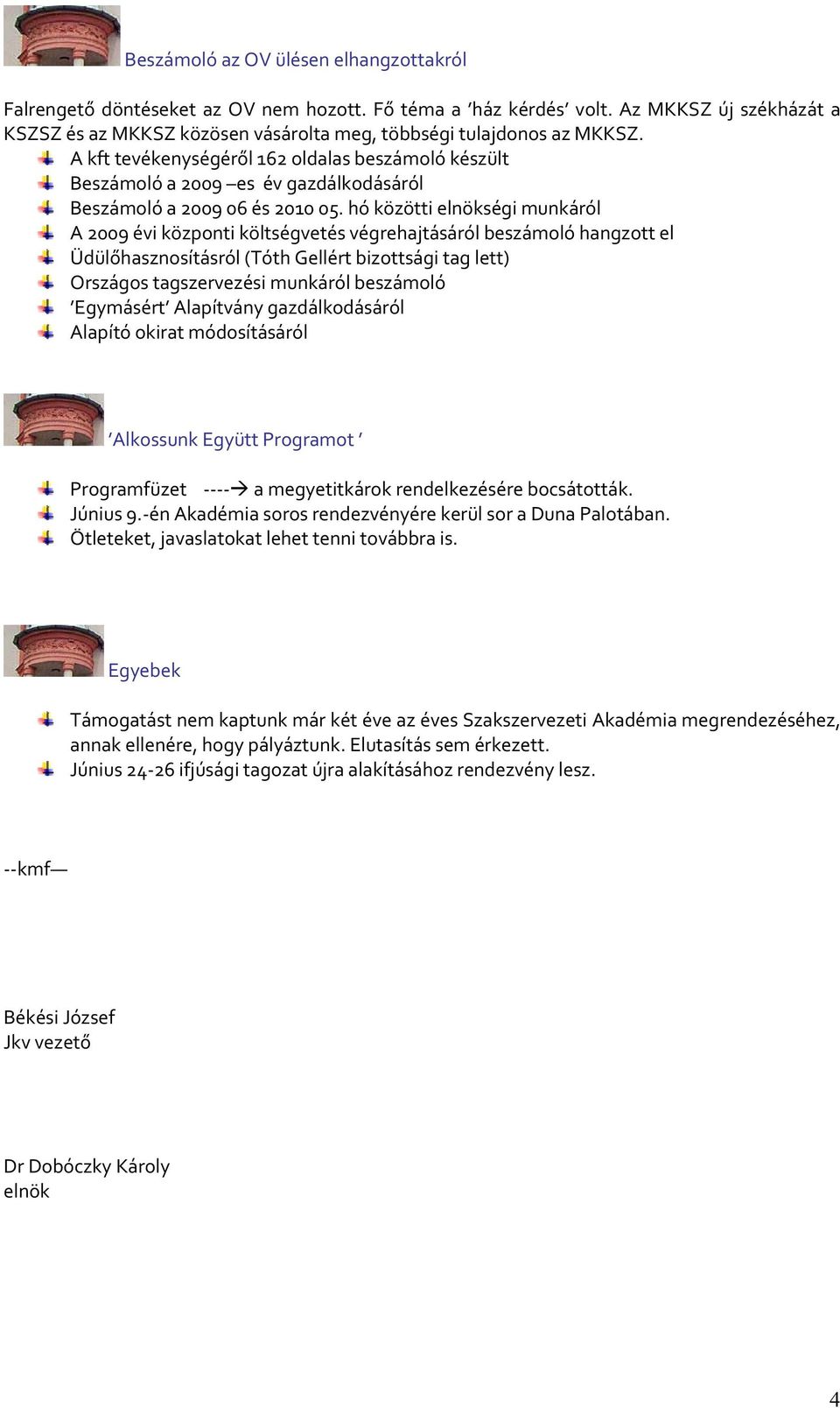 hó közötti elnökségi munkáról A 2009 évi központi költségvetés végrehajtásáról beszámoló hangzott el Üdülőhasznosításról (Tóth Gellért bizottsági tag lett) Országos tagszervezési munkáról beszámoló