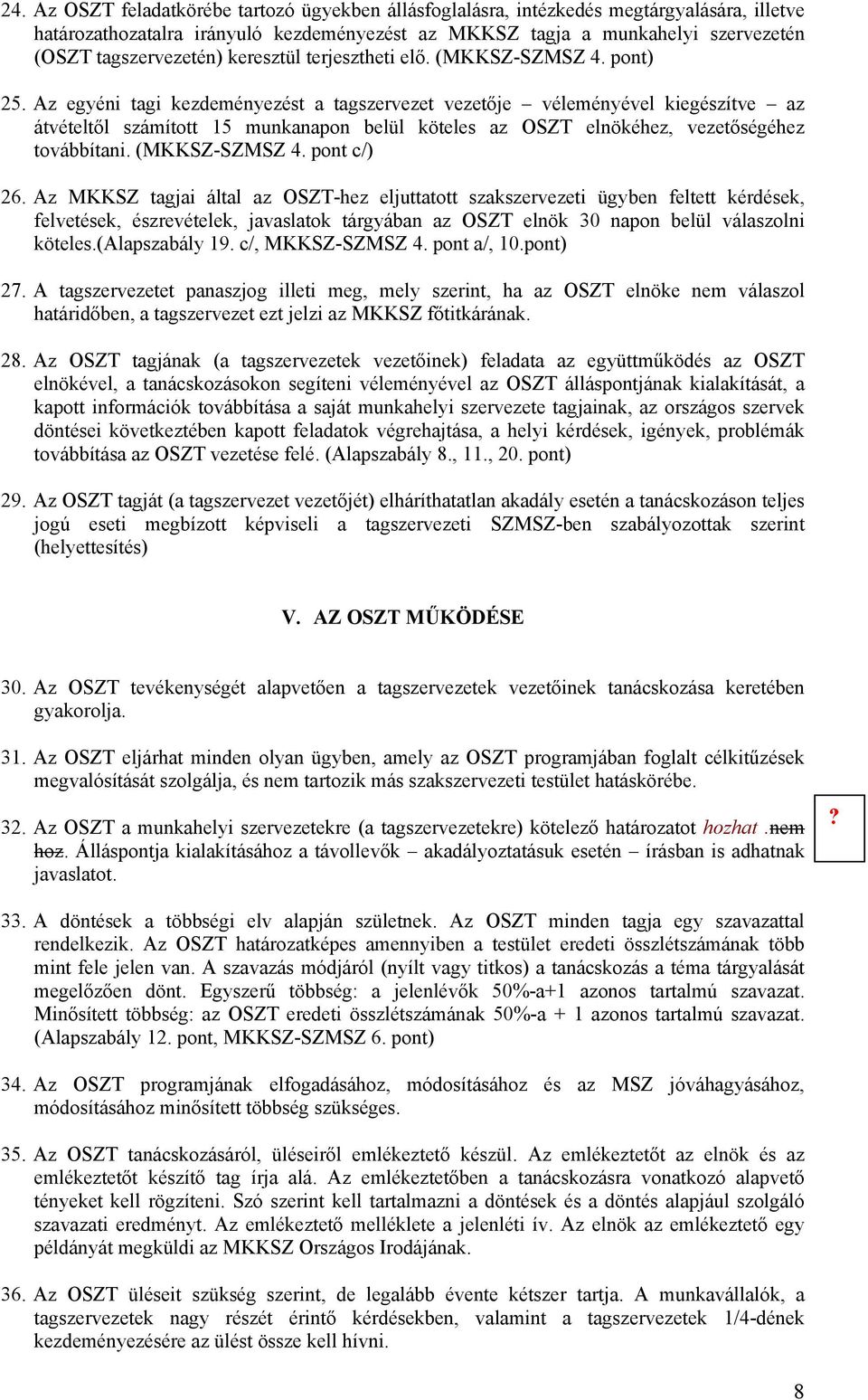 Az egyéni tagi kezdeményezést a tagszervezet vezetője véleményével kiegészítve az átvételtől számított 15 munkanapon belül köteles az OSZT elnökéhez, vezetőségéhez továbbítani. (MKKSZ-SZMSZ 4.