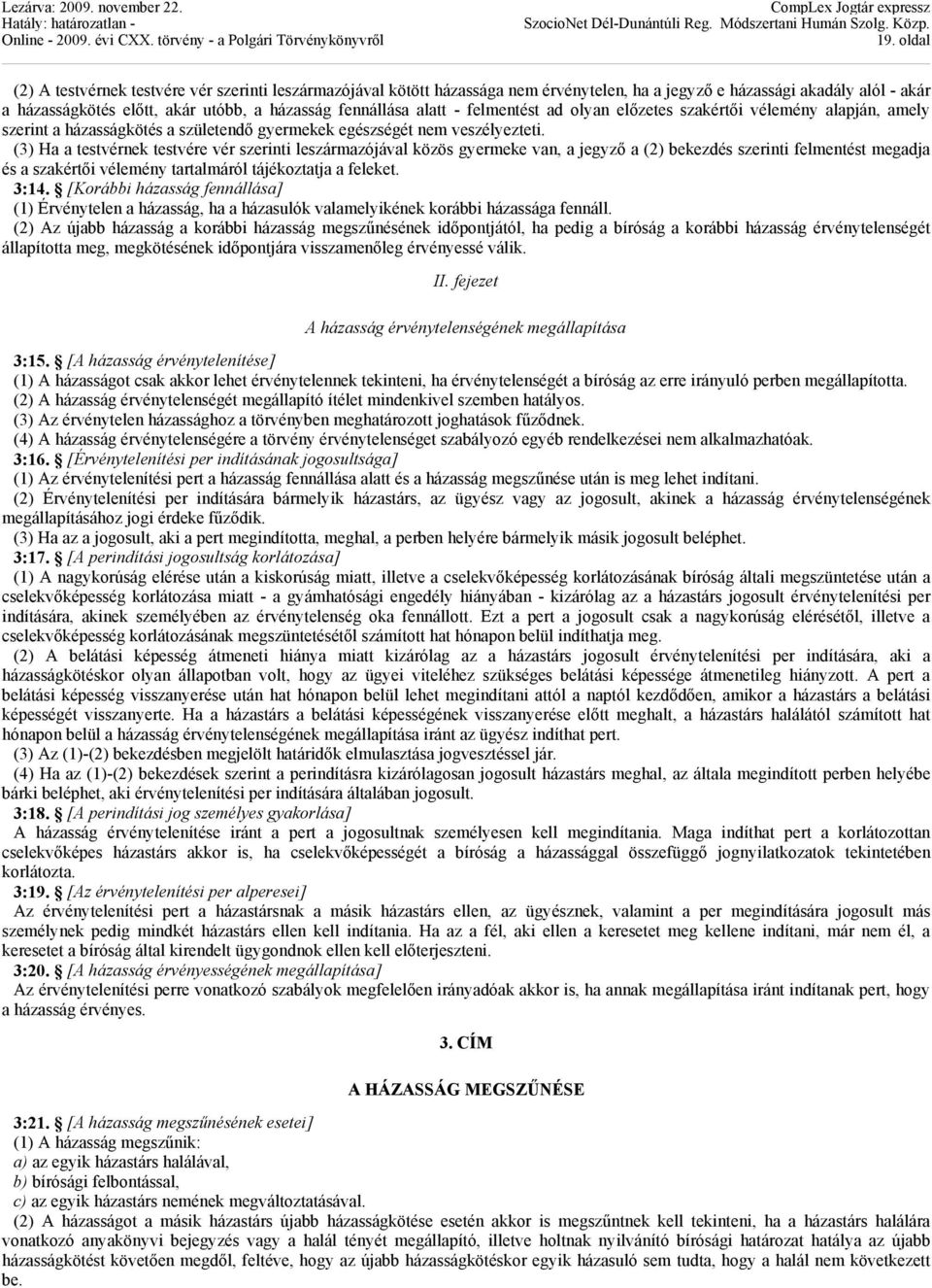 (3) Ha a testvérnek testvére vér szerinti leszármazójával közös gyermeke van, a jegyző a (2) bekezdés szerinti felmentést megadja és a szakértői vélemény tartalmáról tájékoztatja a feleket. 3:14.