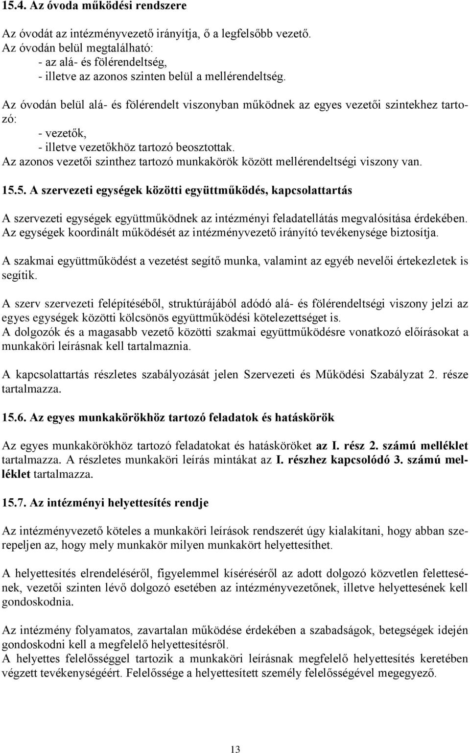 Az óvodán belül alá- és fölérendelt viszonyban működnek az egyes vezetői szintekhez tartozó: - vezetők, - illetve vezetőkhöz tartozó beosztottak.