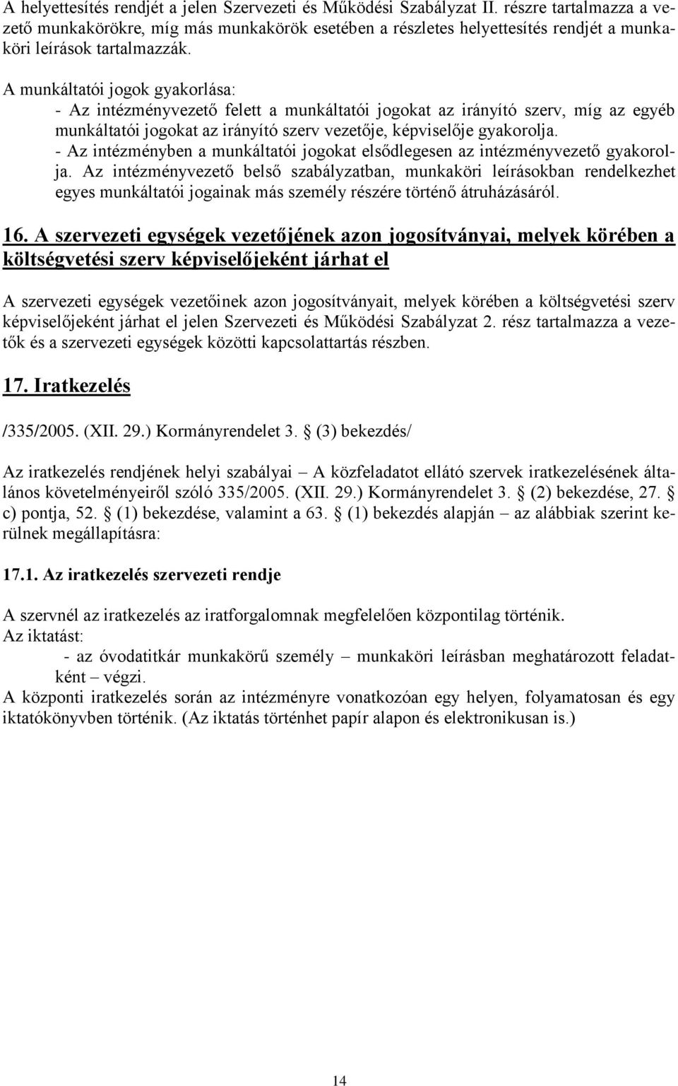 A munkáltatói jogok gyakorlása: - Az intézményvezető felett a munkáltatói jogokat az irányító szerv, míg az egyéb munkáltatói jogokat az irányító szerv vezetője, képviselője gyakorolja.