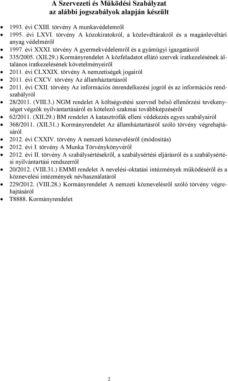 ) Kormányrendelet A közfeladatot ellátó szervek iratkezelésének általános iratkezelésének követelményeiről 2011. évi CLXXIX. törvény A nemzetiségek jogairól 2011. évi CXCV.