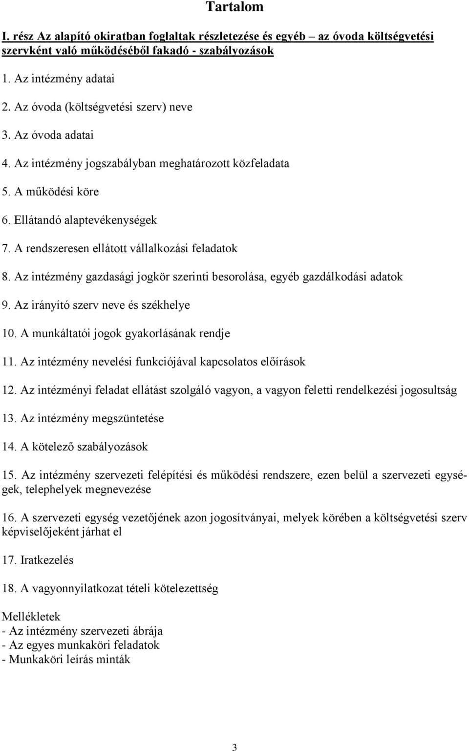 A rendszeresen ellátott vállalkozási feladatok 8. Az intézmény gazdasági jogkör szerinti besorolása, egyéb gazdálkodási adatok 9. Az irányító szerv neve és székhelye 10.