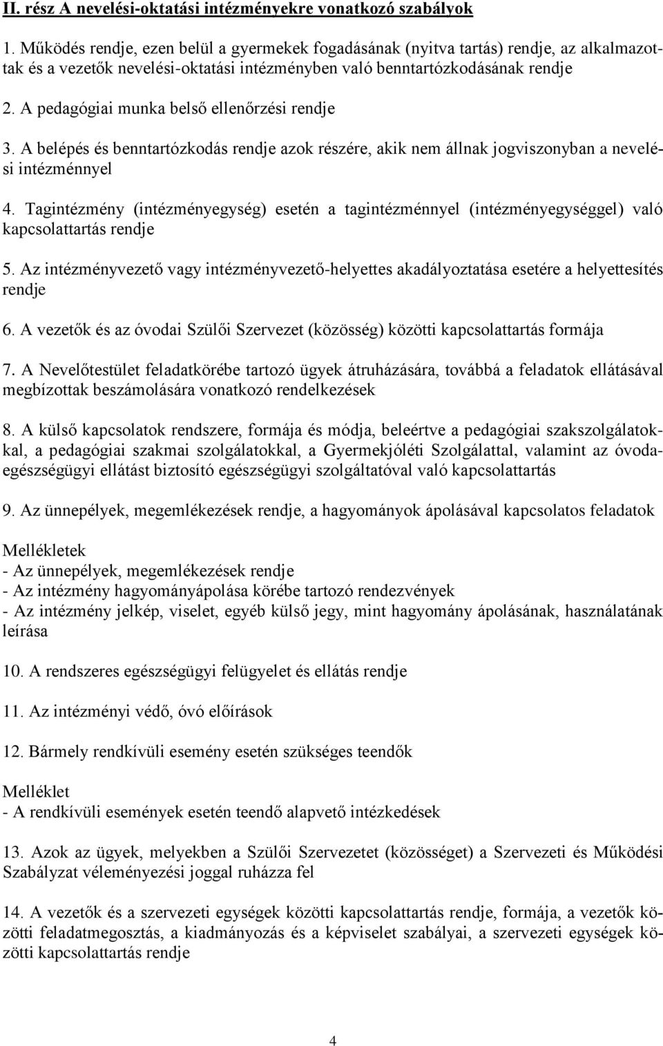 A pedagógiai munka belső ellenőrzési rendje 3. A belépés és benntartózkodás rendje azok részére, akik nem állnak jogviszonyban a nevelési intézménnyel 4.