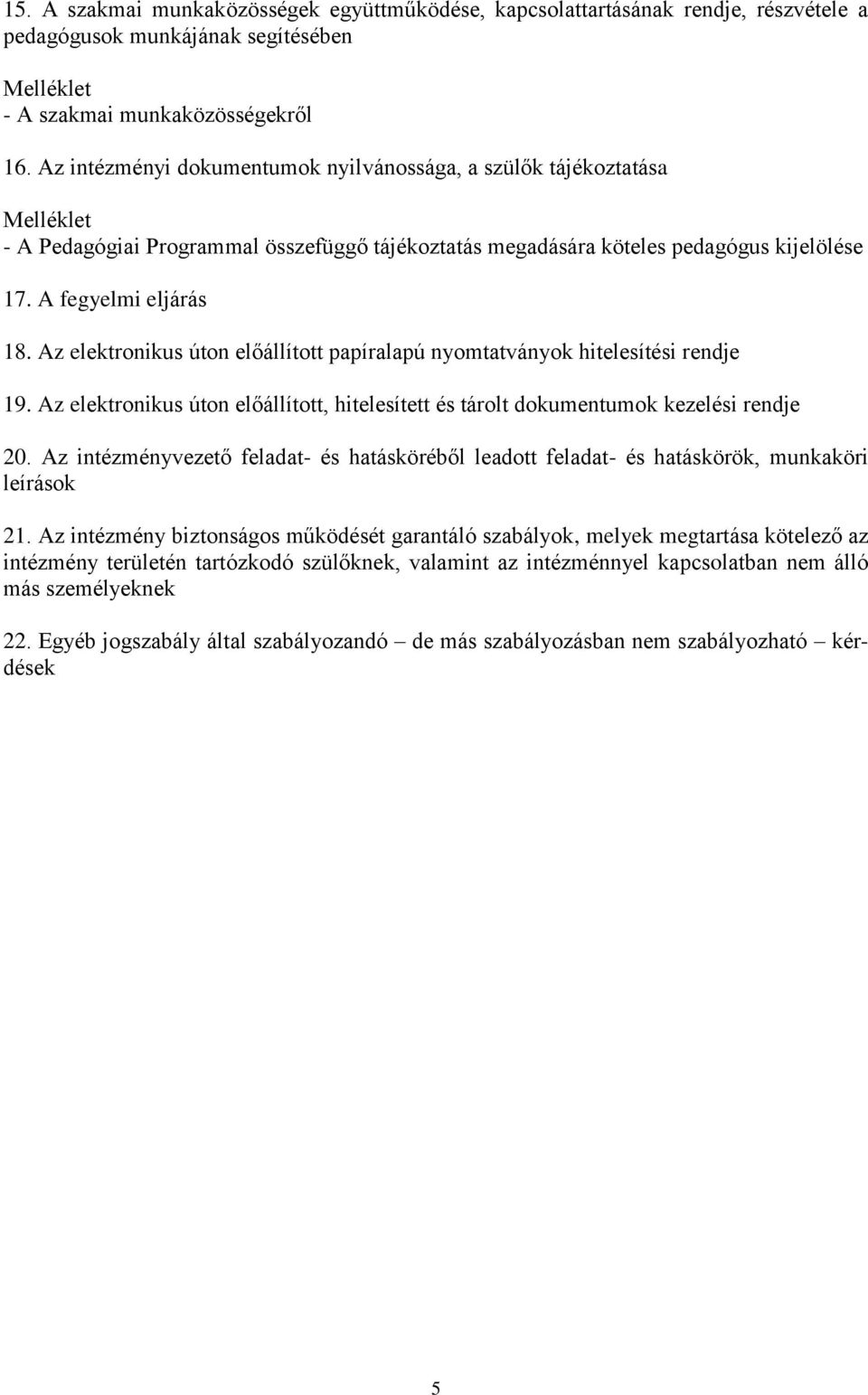 Az elektronikus úton előállított papíralapú nyomtatványok hitelesítési rendje 19. Az elektronikus úton előállított, hitelesített és tárolt dokumentumok kezelési rendje 20.