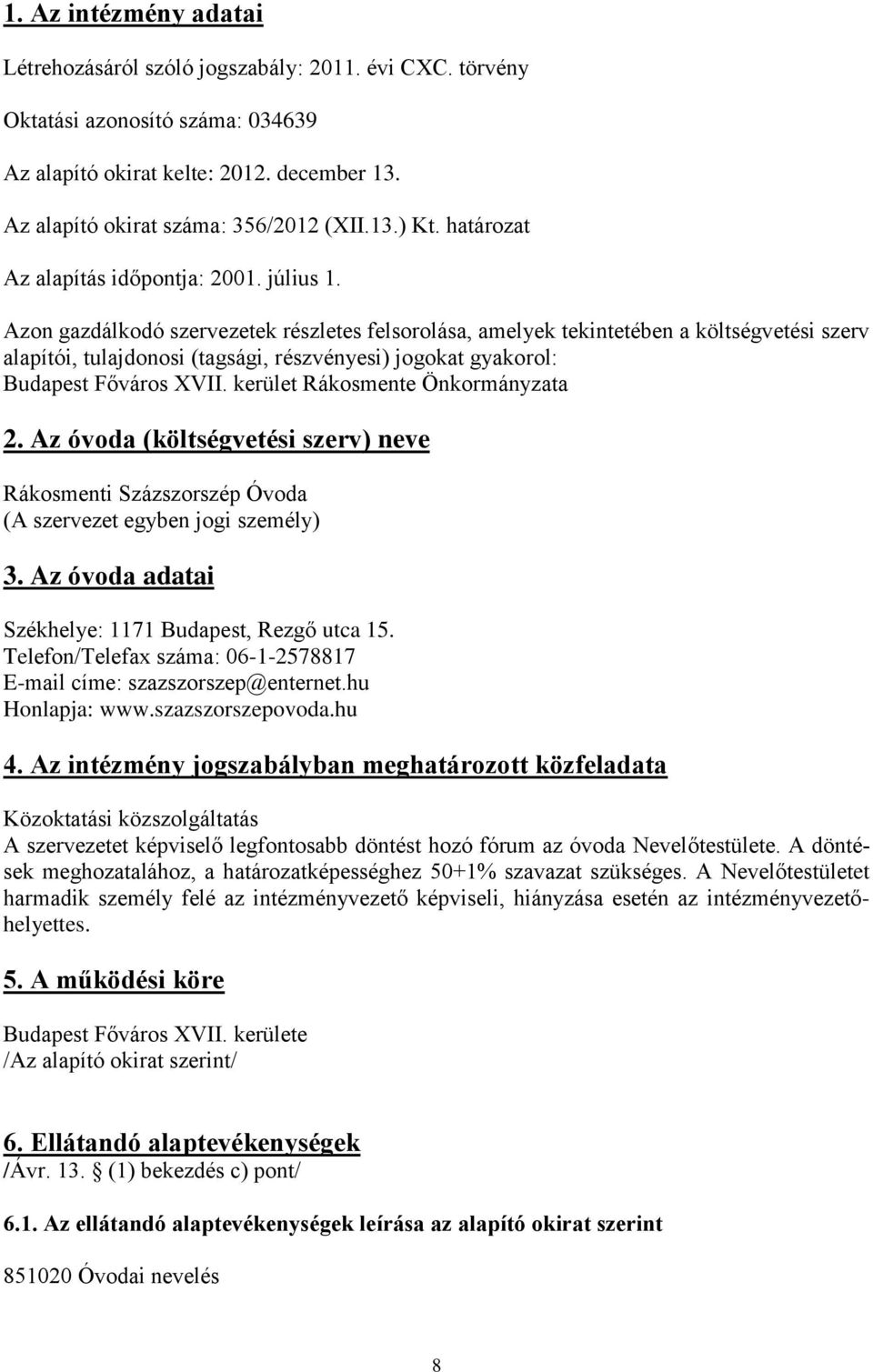 Azon gazdálkodó szervezetek részletes felsorolása, amelyek tekintetében a költségvetési szerv alapítói, tulajdonosi (tagsági, részvényesi) jogokat gyakorol: Budapest Főváros XVII.