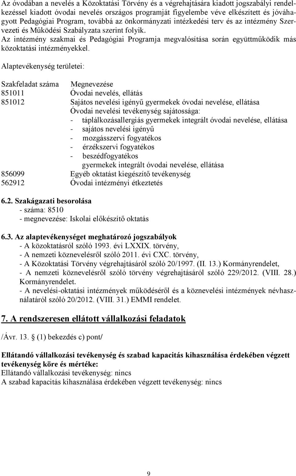 Az intézmény szakmai és Pedagógiai Programja megvalósítása során együttműködik más közoktatási intézményekkel.