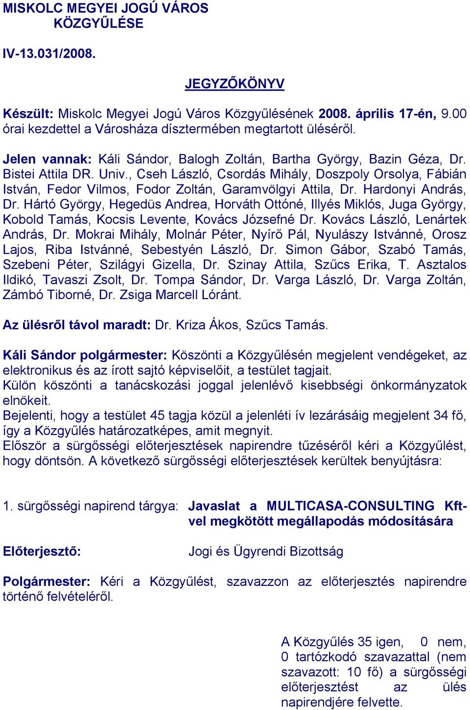 , Cseh László, Csordás Mihály, Doszpoly Orsolya, Fábián István, Fedor Vilmos, Fodor Zoltán, Garamvölgyi Attila, Dr. Hardonyi András, Dr.