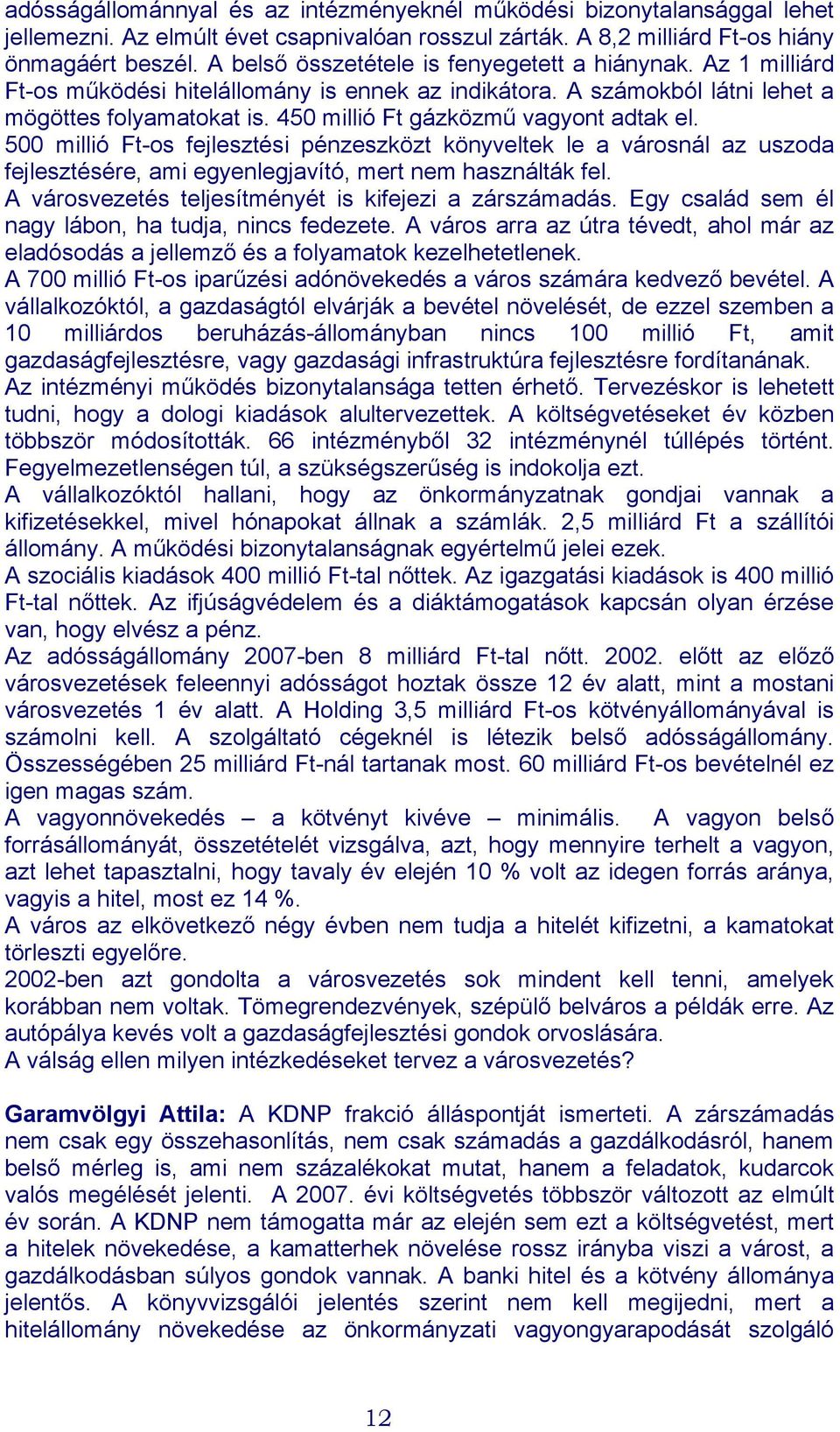 450 millió Ft gázközmű vagyont adtak el. 500 millió Ft-os fejlesztési pénzeszközt könyveltek le a városnál az uszoda fejlesztésére, ami egyenlegjavító, mert nem használták fel.