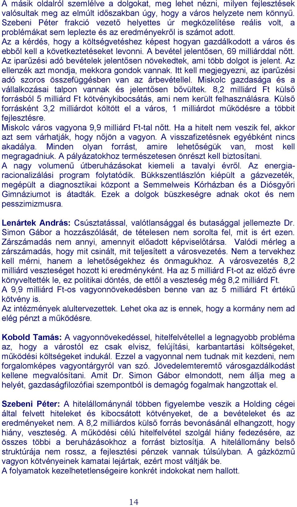 Az a kérdés, hogy a költségvetéshez képest hogyan gazdálkodott a város és ebből kell a következtetéseket levonni. A bevétel jelentősen, 69 milliárddal nőtt.