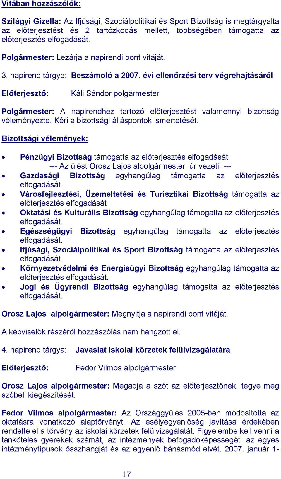 évi ellenőrzési terv végrehajtásáról Előterjesztő: Káli Sándor polgármester Polgármester: A napirendhez tartozó előterjesztést valamennyi bizottság véleményezte.