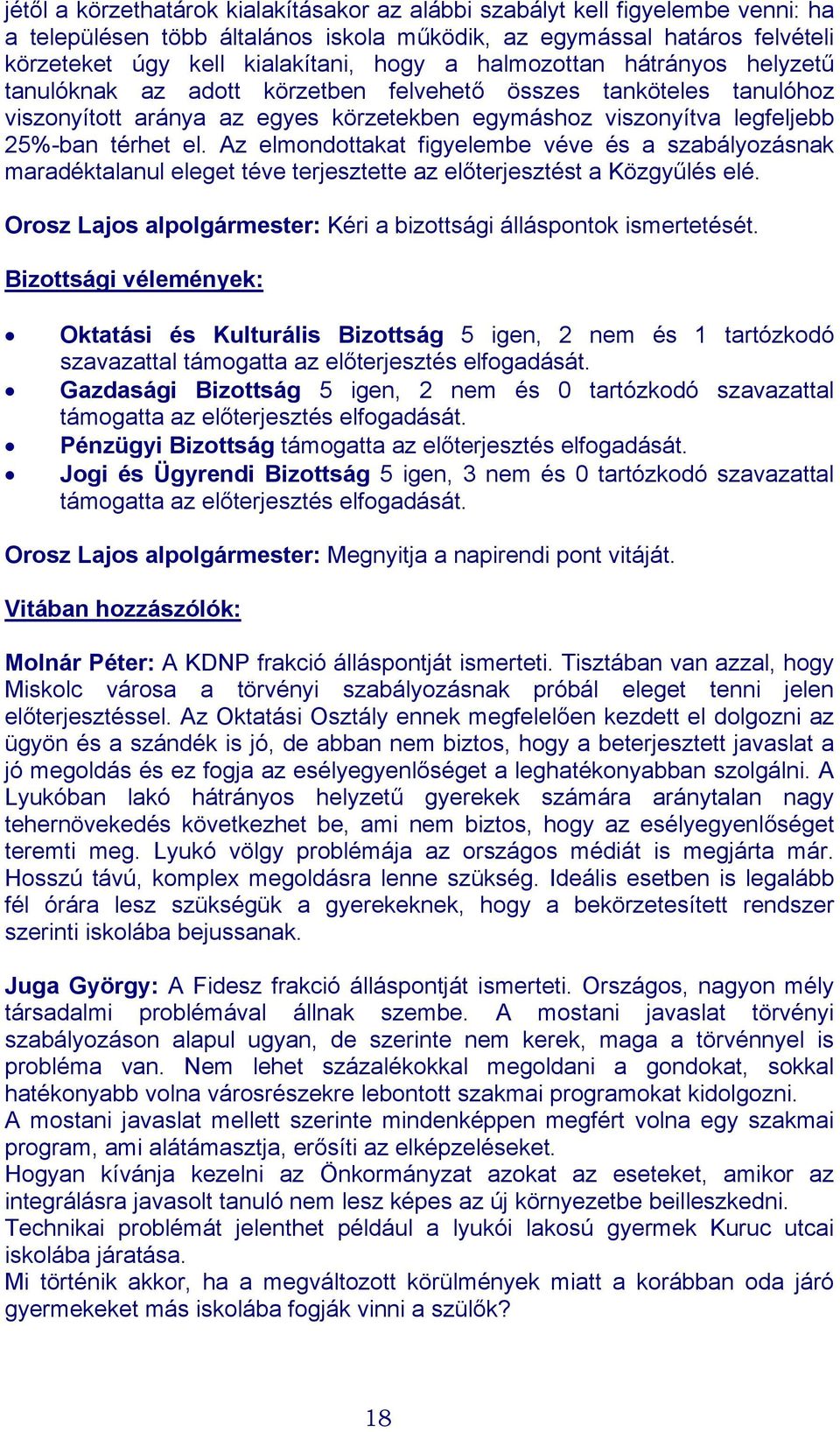 Az elmondottakat figyelembe véve és a szabályozásnak maradéktalanul eleget téve terjesztette az előterjesztést a Közgyűlés elé. Orosz Lajos alpolgármester: Kéri a bizottsági álláspontok ismertetését.