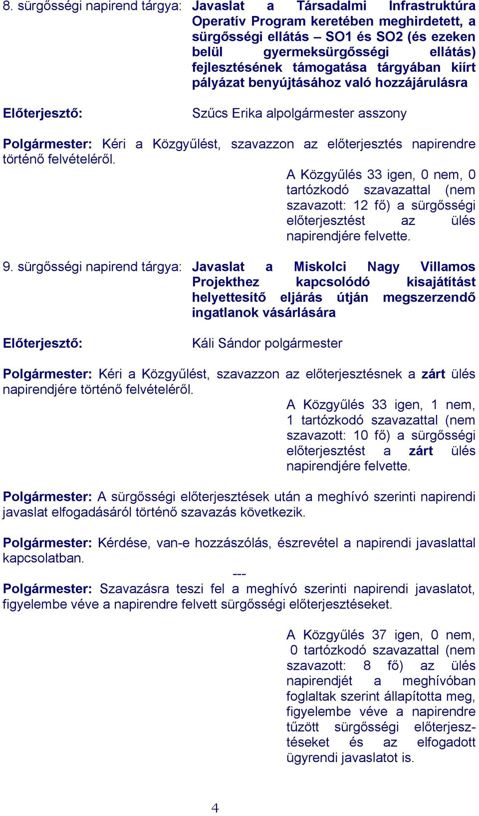 felvételéről. A Közgyűlés 33 igen, 0 nem, 0 tartózkodó szavazattal (nem szavazott: 12 fő) a sürgősségi előterjesztést az ülés napirendjére felvette. 9.