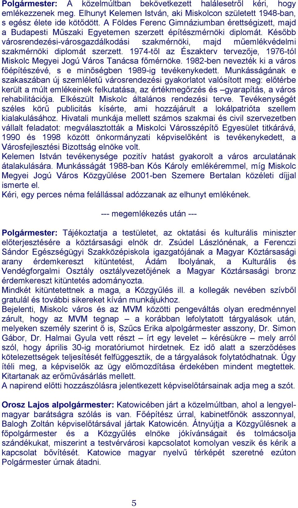 Később városrendezési-városgazdálkodási szakmérnöki, majd műemlékvédelmi szakmérnöki diplomát szerzett. 1974-től az Északterv tervezője, 1976-tól Miskolc Megyei Jogú Város Tanácsa főmérnöke.