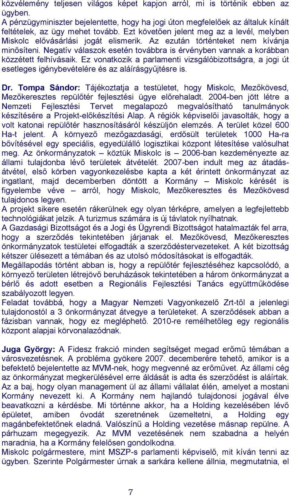 Negatív válaszok esetén továbbra is érvényben vannak a korábban közzétett felhívásaik. Ez vonatkozik a parlamenti vizsgálóbizottságra, a jogi út esetleges igénybevételére és az aláírásgyűjtésre is.