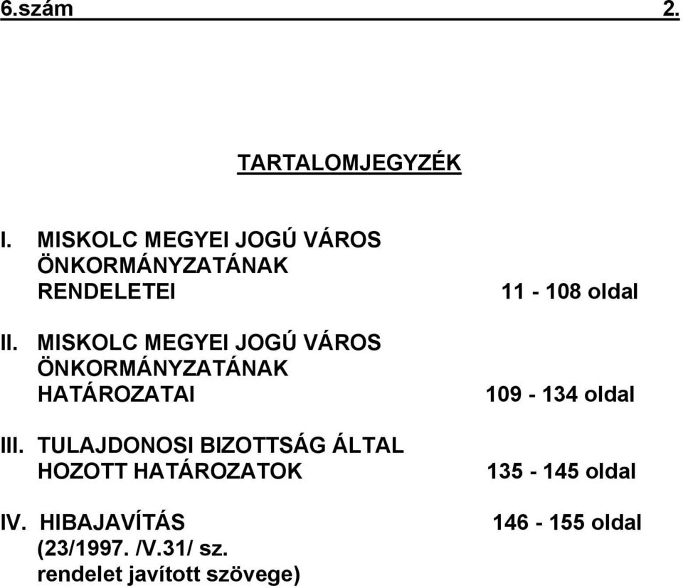 MISKOLC MEGYEI JOGÚ VÁROS ÖNKORMÁNYZATÁNAK HATÁROZATAI III.