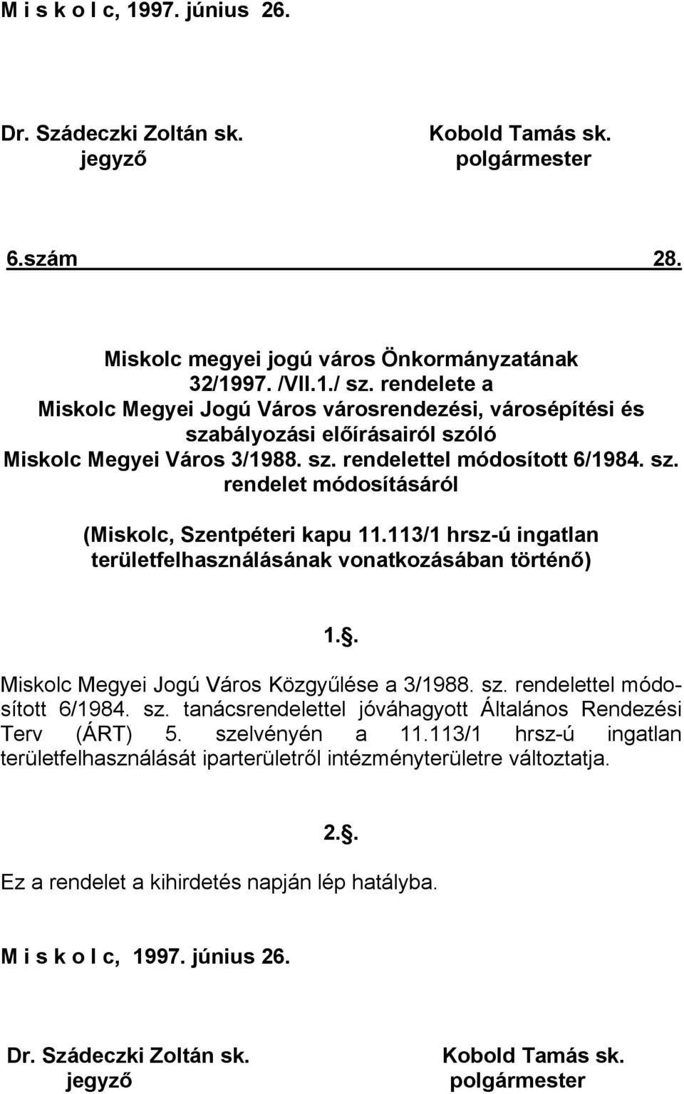 113/1 hrsz-ú ingatlan területfelhasználásának vonatkozásában történő) 1.. Miskolc Megyei Jogú Város Közgyűlése a 3/1988. sz. rendelettel módosított 6/1984. sz. tanácsrendelettel jóváhagyott Általános Rendezési Terv (ÁRT) 5.