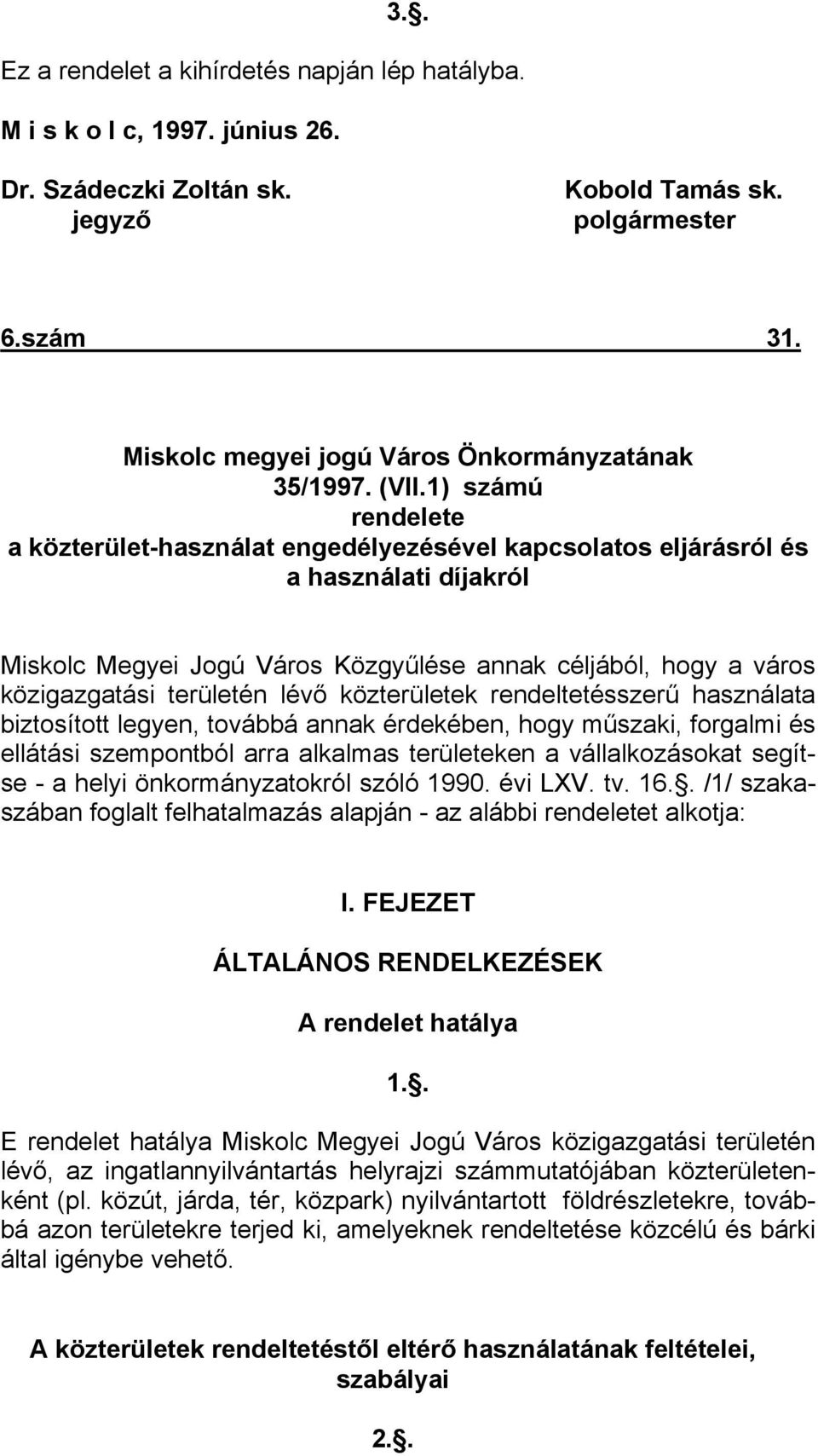 1) számú rendelete a közterület-használat engedélyezésével kapcsolatos eljárásról és a használati díjakról Miskolc Megyei Jogú Város Közgyűlése annak céljából, hogy a város közigazgatási területén