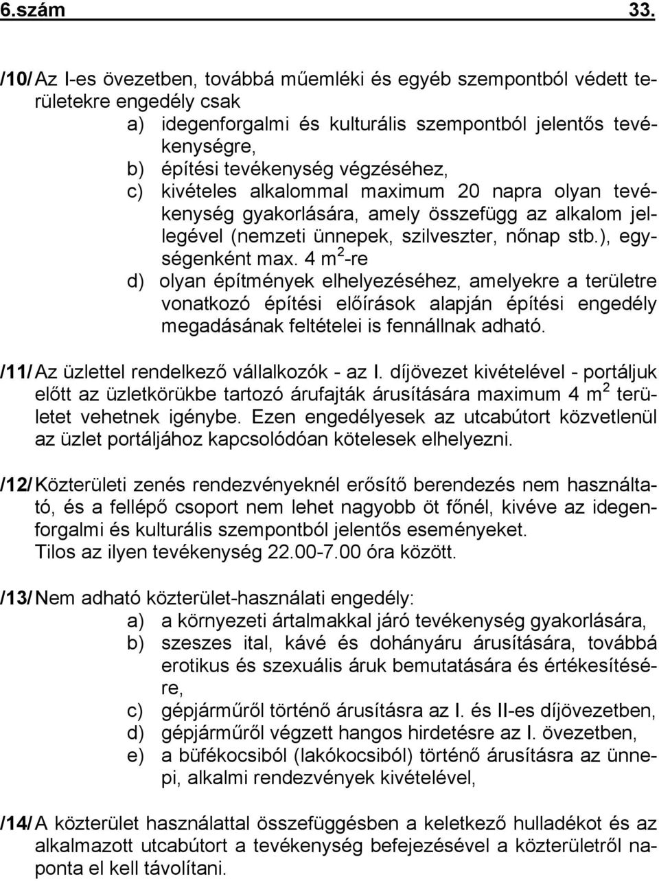 c) kivételes alkalommal maximum 20 napra olyan tevékenység gyakorlására, amely összefügg az alkalom jellegével (nemzeti ünnepek, szilveszter, nőnap stb.), egységenként max.