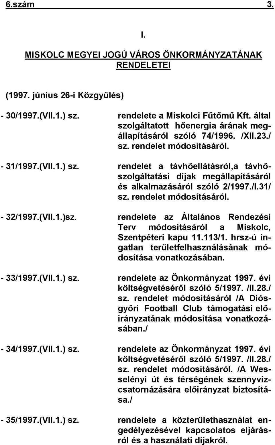 rendelet a távhőellátásról,a távhőszolgáltatási díjak megállapításáról és alkalmazásáról szóló 2/1997./I.31/ sz. rendelet módosításáról. - 32/1997.(VII.1.)sz.