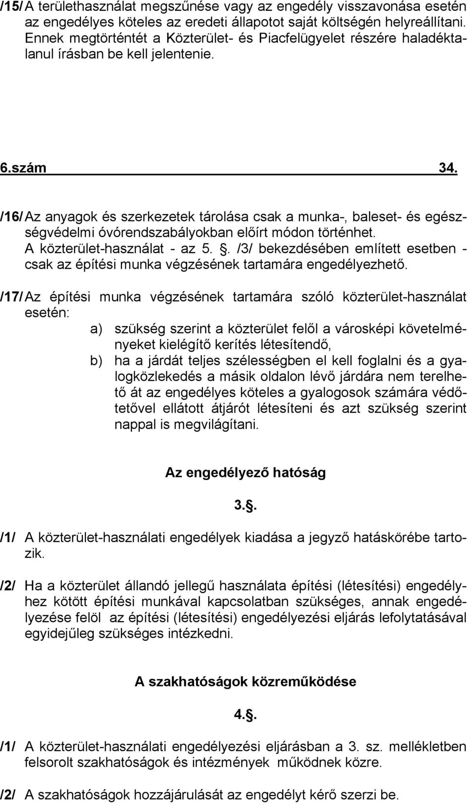 /16/ Az anyagok és szerkezetek tárolása csak a munka-, baleset- és egészségvédelmi óvórendszabályokban előírt módon történhet. A közterület-használat - az 5.