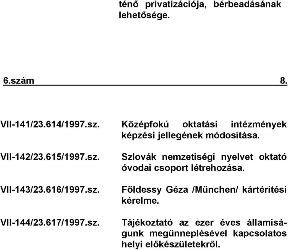 615/1997.sz. VII-143/23.616/1997.sz. VII-144/23.617/1997.sz. Szlovák nemzetiségi nyelvet oktató óvodai csoport létrehozása.