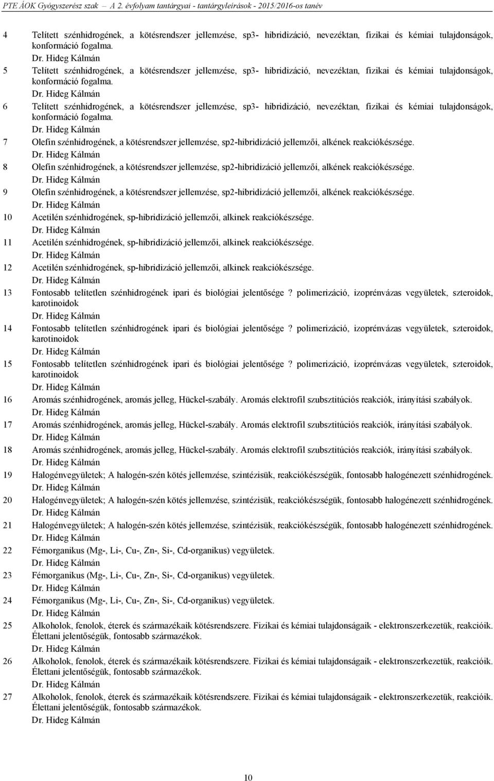 6 Telített szénhidrogének, a kötésrendszer jellemzése, sp3- hibridizáció, nevezéktan, fizikai és kémiai tulajdonságok, konformáció fogalma.