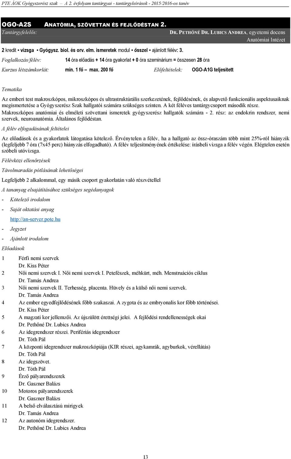 200 fő Előfeltételek: OGO-A1G teljesített Tematika Az emberi test makroszkópos, mikroszkópos és ultrastruktúrális szerkezetének, fejlődésének, és alapvető funkcionális aspektusaiknak megismertetése a